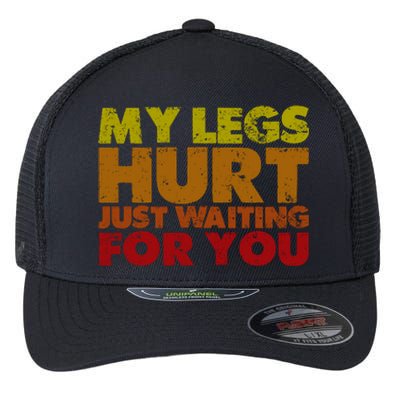 My Legs Hurt Just Waiting For You Gift Flexfit Unipanel Trucker Cap