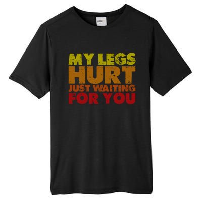 My Legs Hurt Just Waiting For You Gift Tall Fusion ChromaSoft Performance T-Shirt