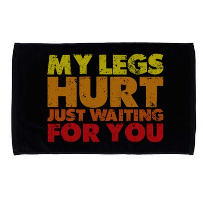 My Legs Hurt Just Waiting For You Gift Microfiber Hand Towel