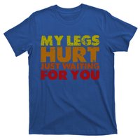 My Legs Hurt Just Waiting For You Gift T-Shirt