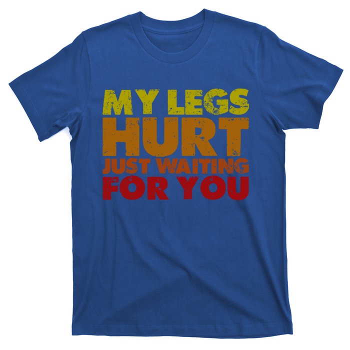 My Legs Hurt Just Waiting For You Gift T-Shirt