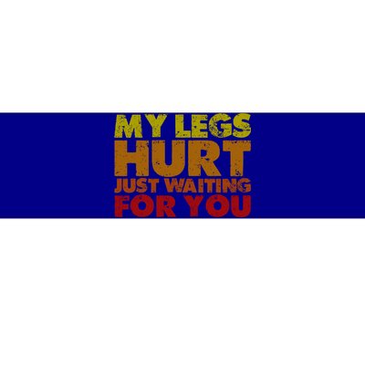 My Legs Hurt Just Waiting For You Gift Bumper Sticker