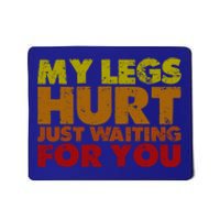 My Legs Hurt Just Waiting For You Gift Mousepad