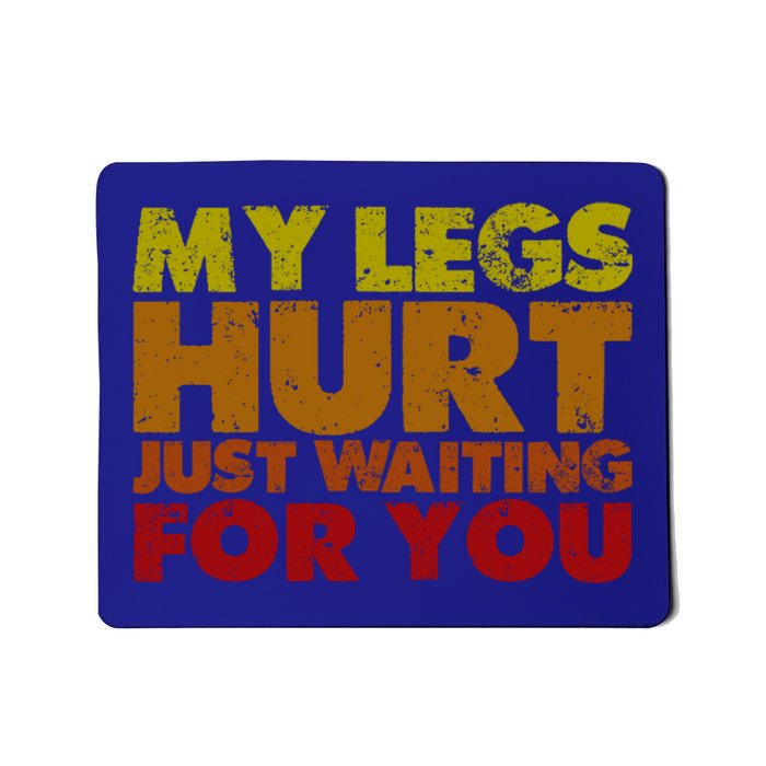 My Legs Hurt Just Waiting For You Gift Mousepad