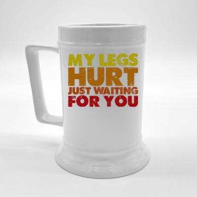 My Legs Hurt Just Waiting For You Gift Beer Stein