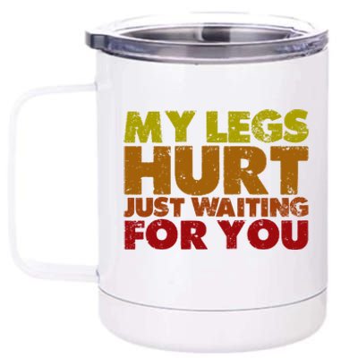 My Legs Hurt Just Waiting For You Gift 12 oz Stainless Steel Tumbler Cup