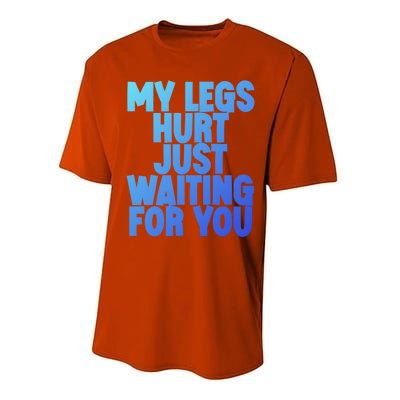 My Legs Hurt Just Waiting For You Gift Performance Sprint T-Shirt