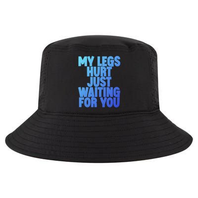 My Legs Hurt Just Waiting For You Gift Cool Comfort Performance Bucket Hat