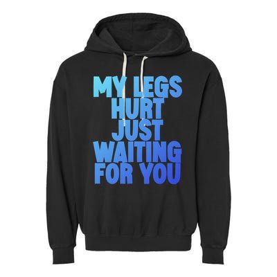 My Legs Hurt Just Waiting For You Gift Garment-Dyed Fleece Hoodie
