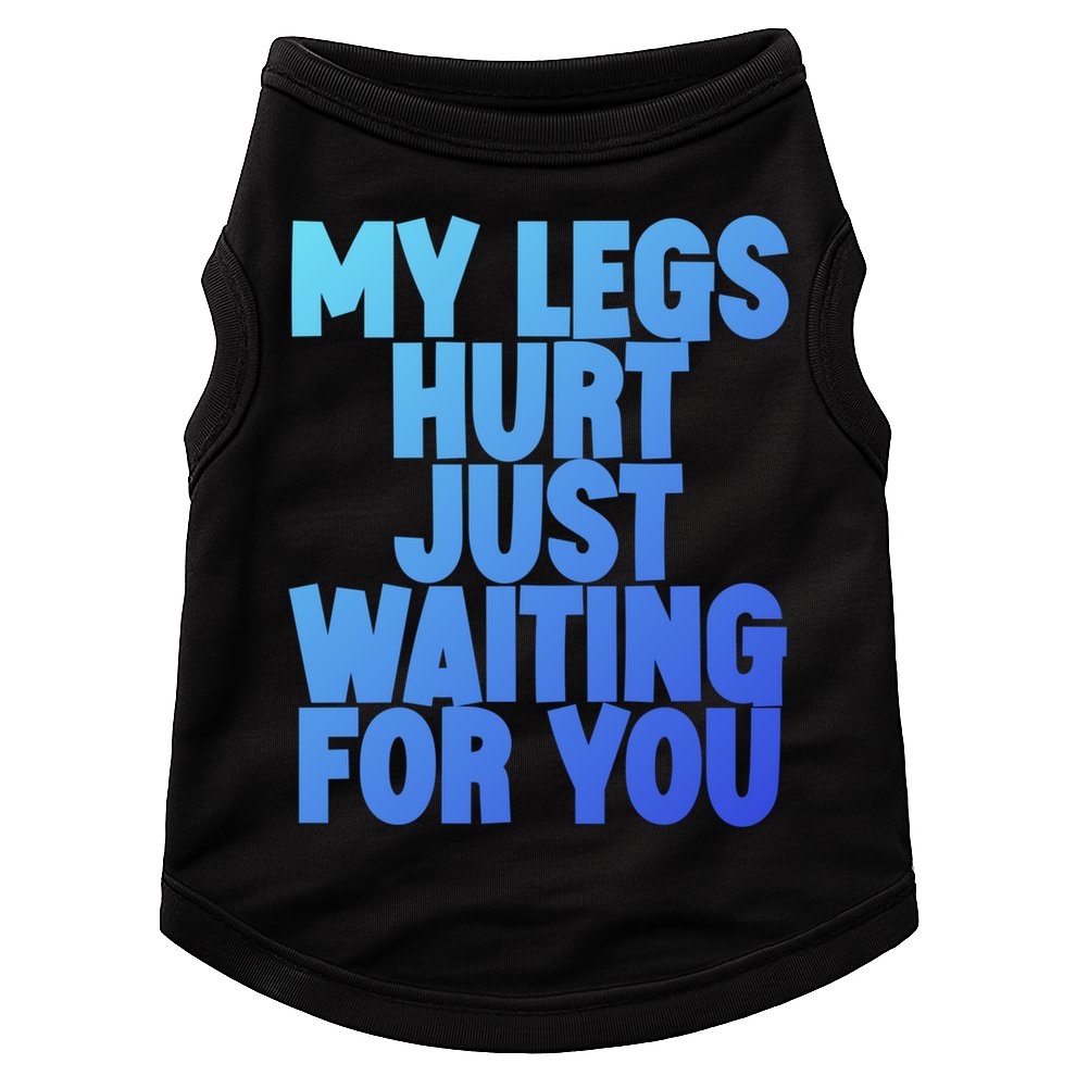My Legs Hurt Just Waiting For You Gift Doggie Tank