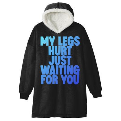 My Legs Hurt Just Waiting For You Gift Hooded Wearable Blanket