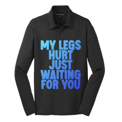 My Legs Hurt Just Waiting For You Gift Silk Touch Performance Long Sleeve Polo