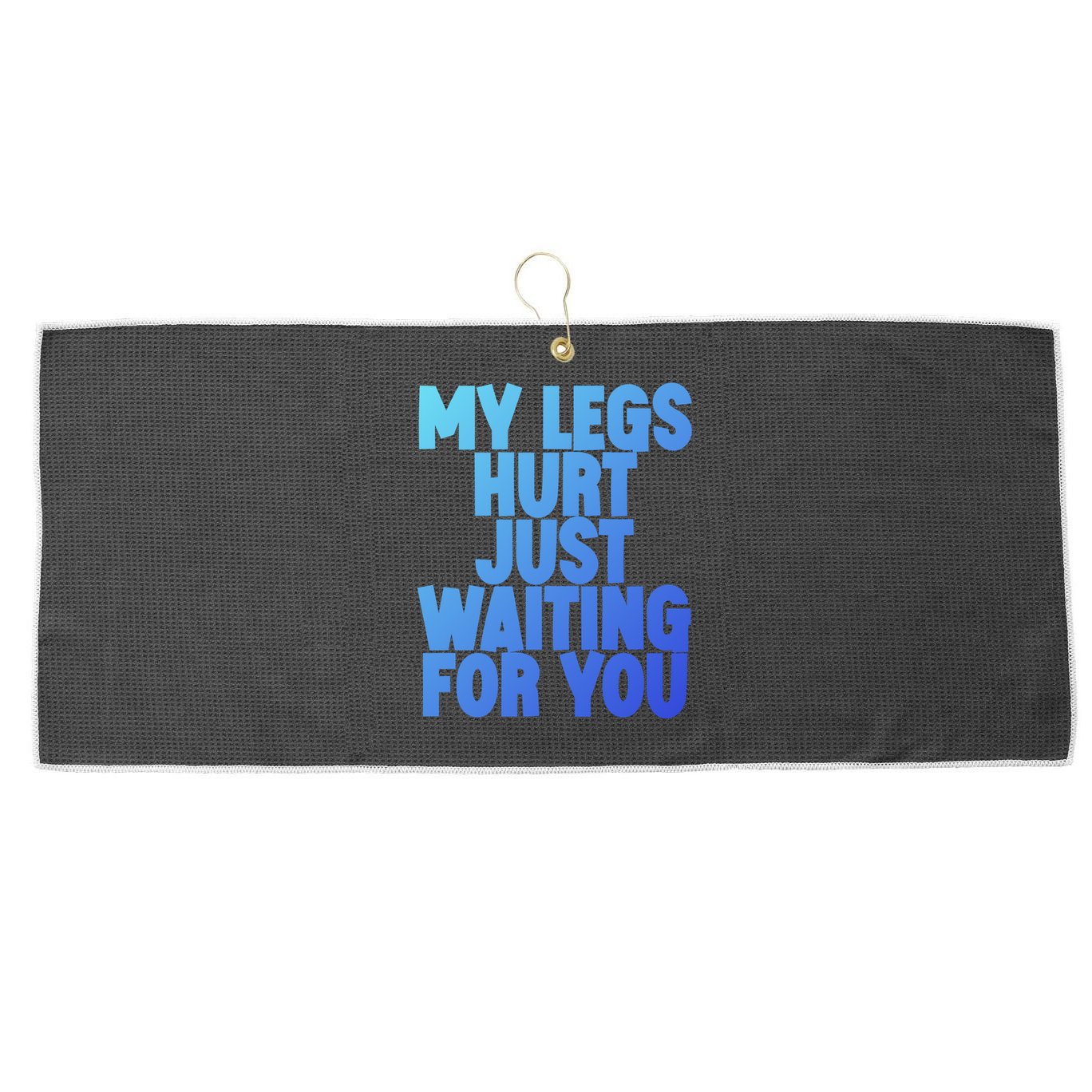 My Legs Hurt Just Waiting For You Gift Large Microfiber Waffle Golf Towel
