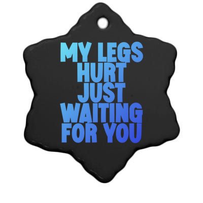 My Legs Hurt Just Waiting For You Gift Ceramic Star Ornament