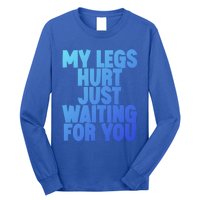 My Legs Hurt Just Waiting For You Gift Long Sleeve Shirt