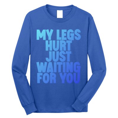 My Legs Hurt Just Waiting For You Gift Long Sleeve Shirt