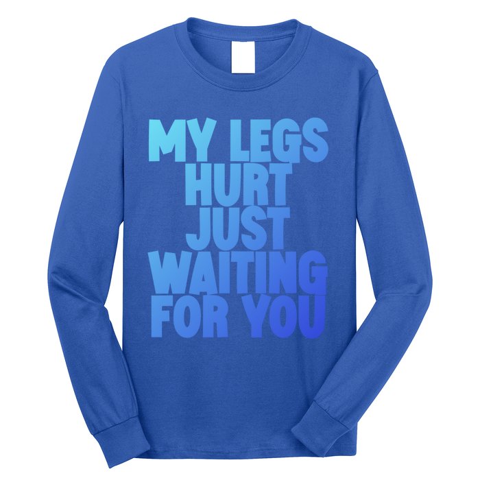 My Legs Hurt Just Waiting For You Gift Long Sleeve Shirt