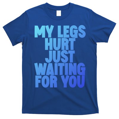 My Legs Hurt Just Waiting For You Gift T-Shirt