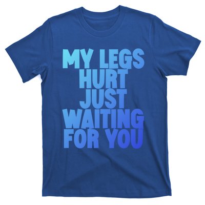 My Legs Hurt Just Waiting For You Gift T-Shirt