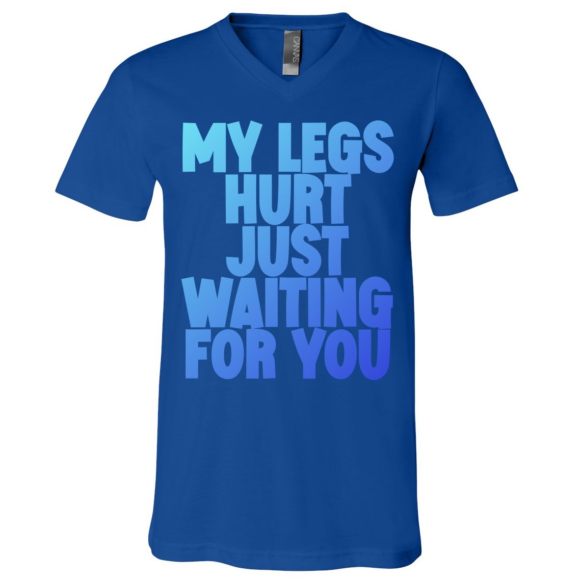 My Legs Hurt Just Waiting For You Gift V-Neck T-Shirt