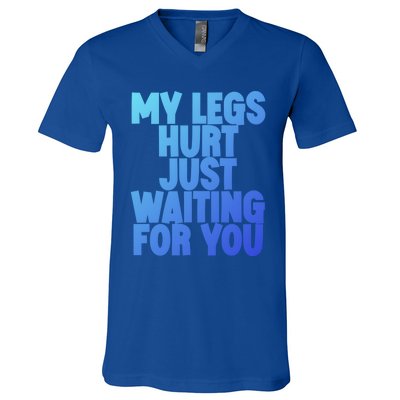 My Legs Hurt Just Waiting For You Gift V-Neck T-Shirt