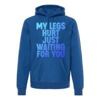 My Legs Hurt Just Waiting For You Gift Premium Hoodie