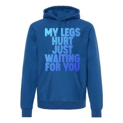 My Legs Hurt Just Waiting For You Gift Premium Hoodie