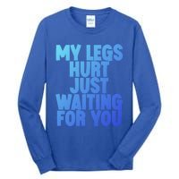 My Legs Hurt Just Waiting For You Gift Tall Long Sleeve T-Shirt