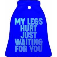 My Legs Hurt Just Waiting For You Gift Ceramic Bell Ornament