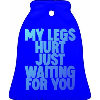 My Legs Hurt Just Waiting For You Gift Ceramic Bell Ornament