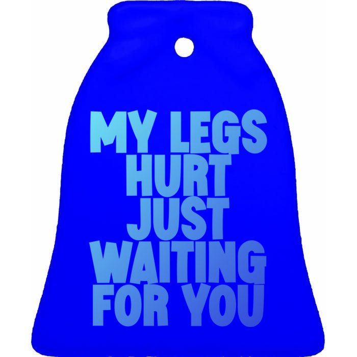 My Legs Hurt Just Waiting For You Gift Ceramic Bell Ornament