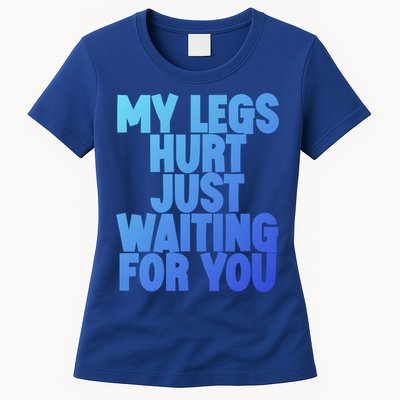 My Legs Hurt Just Waiting For You Gift Womens T-Shirt