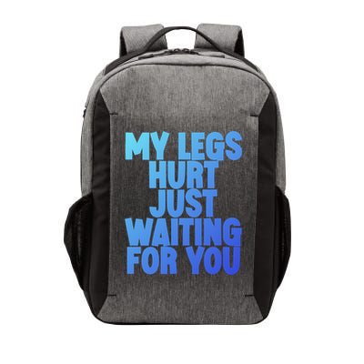 My Legs Hurt Just Waiting For You Gift Vector Backpack