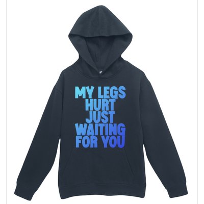 My Legs Hurt Just Waiting For You Gift Urban Pullover Hoodie