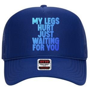 My Legs Hurt Just Waiting For You Gift High Crown Mesh Back Trucker Hat