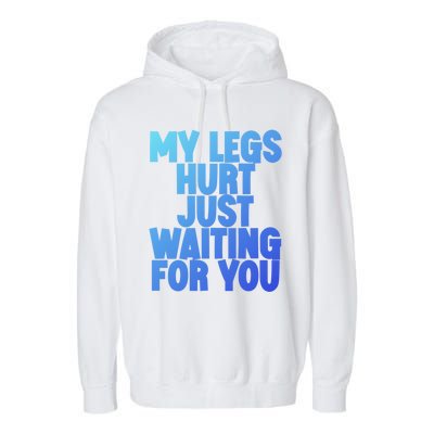 My Legs Hurt Just Waiting For You Gift Garment-Dyed Fleece Hoodie