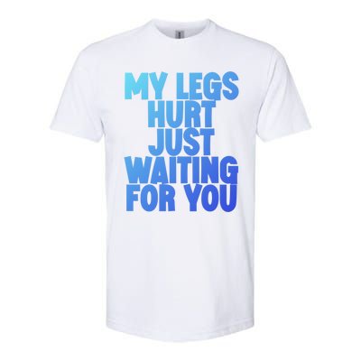 My Legs Hurt Just Waiting For You Gift Softstyle CVC T-Shirt