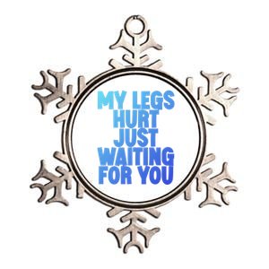 My Legs Hurt Just Waiting For You Gift Metallic Star Ornament