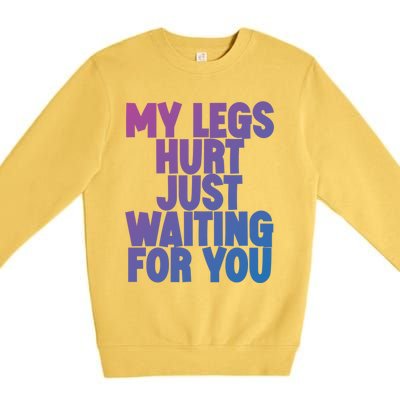 My Legs Hurt Just Waiting For You Gift Premium Crewneck Sweatshirt