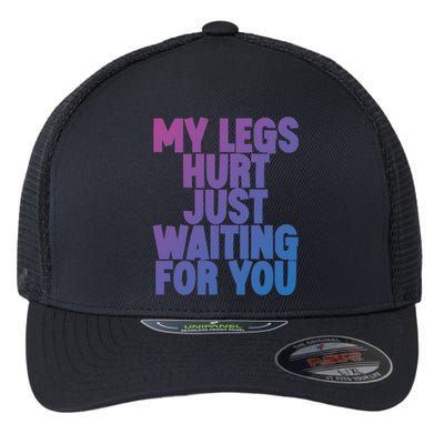 My Legs Hurt Just Waiting For You Gift Flexfit Unipanel Trucker Cap