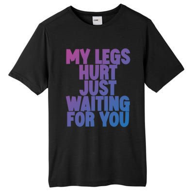 My Legs Hurt Just Waiting For You Gift Tall Fusion ChromaSoft Performance T-Shirt