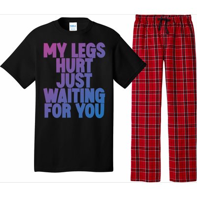 My Legs Hurt Just Waiting For You Gift Pajama Set