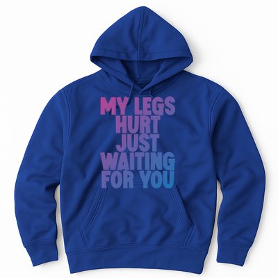 My Legs Hurt Just Waiting For You Gift Hoodie