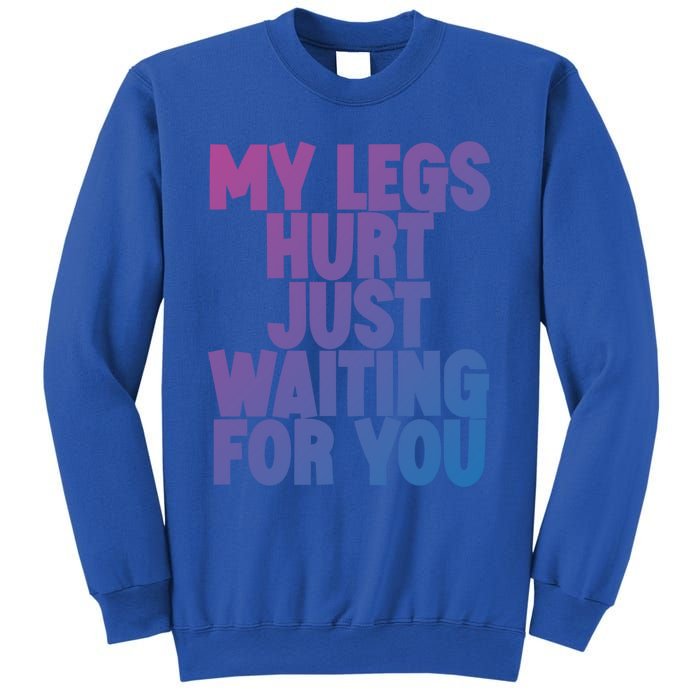 My Legs Hurt Just Waiting For You Gift Sweatshirt