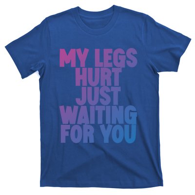 My Legs Hurt Just Waiting For You Gift T-Shirt