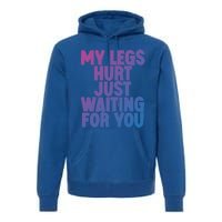 My Legs Hurt Just Waiting For You Gift Premium Hoodie