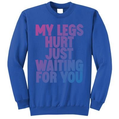 My Legs Hurt Just Waiting For You Gift Tall Sweatshirt