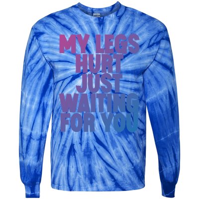 My Legs Hurt Just Waiting For You Gift Tie-Dye Long Sleeve Shirt