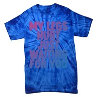 My Legs Hurt Just Waiting For You Gift Tie-Dye T-Shirt