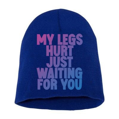 My Legs Hurt Just Waiting For You Gift Short Acrylic Beanie